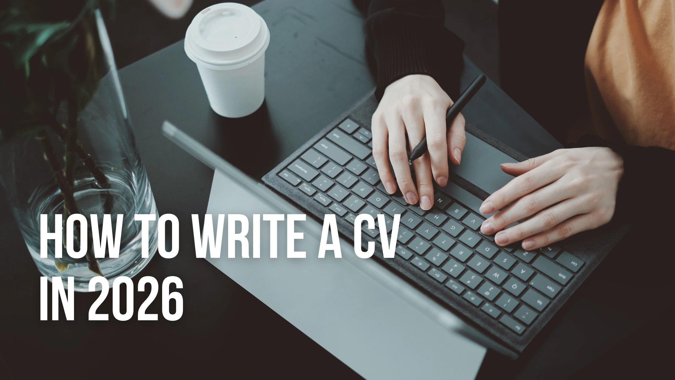 How to Write a CV in 2026: The Complete Step-by-Step Guide (ATS-Friendly)